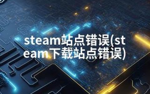 steam站点错误(steam下载站点错误)