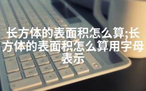 长方体的表面积怎么算;长方体的表面积怎么算用字母表示