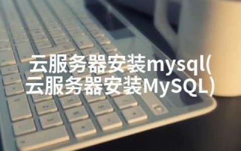 云服务器安装mysql(云服务器安装MySQL)
