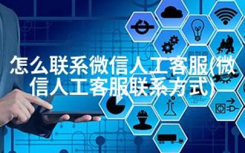 怎么联系微信人工客服(微信人工客服联系方式)