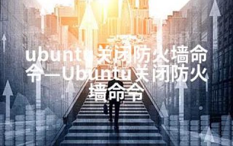 ubuntu关闭防火墙命令—Ubuntu关闭防火墙命令
