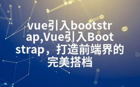 vue引入bootstrap,Vue引入Bootstrap，打造前端界的完美搭档