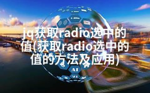 jq获取radio选中的值(获取radio选中的值的方法及应用)