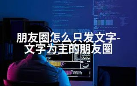 朋友圈怎么只发文字-文字为主的朋友圈