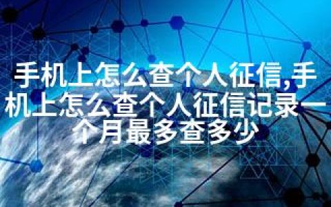 手机上怎么查个人征信,手机上怎么查个人征信记录一个月最多查多少