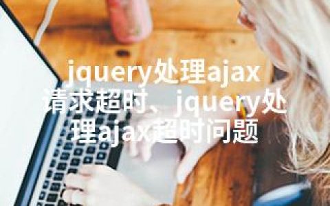 jquery处理ajax请求超时、jquery处理ajax超时问题