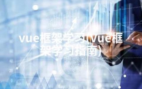 vue框架学习(Vue框架学习指南)