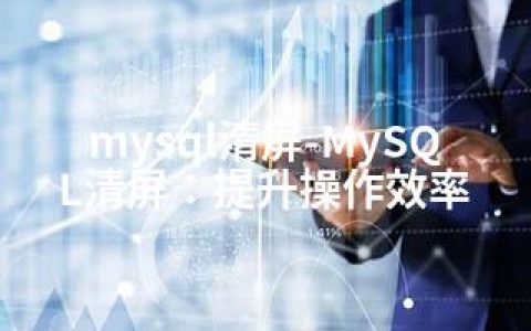 mysql清屏-MySQL清屏：提升操作效率