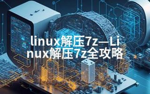 linux解压7z—Linux解压7z全攻略