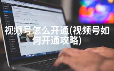 视频号怎么开通(视频号如何开通攻略)