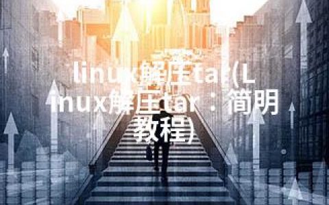 linux解压tar(Linux解压tar：简明教程)