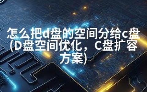 怎么把d盘的空间分给c盘(D盘空间优化，C盘扩容方案)