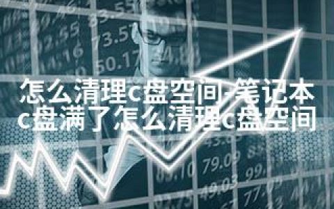怎么清理c盘空间-笔记本c盘满了怎么清理c盘空间