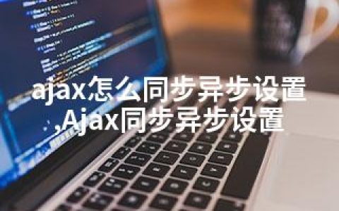 ajax怎么同步异步设置,Ajax同步异步设置