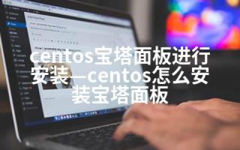 centos宝塔面板进行安装—centos怎么安装宝塔面板