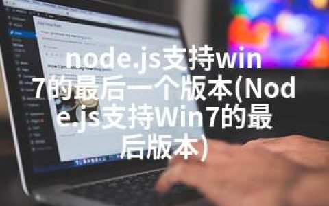 node.js支持win7的最后一个版本(Node.js支持Win7的最后版本)