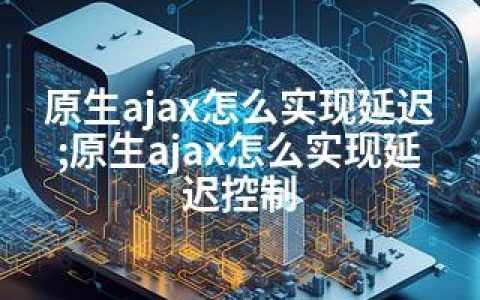 原生ajax怎么实现延迟;原生ajax怎么实现延迟控制