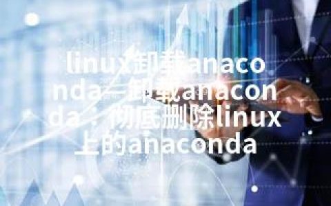 linux卸载anaconda—卸载anaconda：彻底删除linux上的anaconda