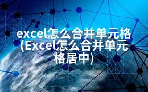 excel怎么合并单元格(Excel怎么合并单元格居中)