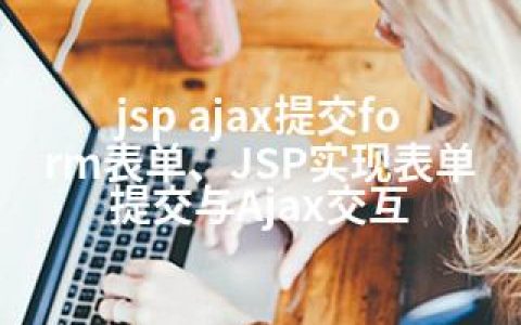 jsp ajax提交form表单、JSP实现表单提交与Ajax交互