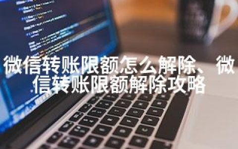 微信转账限额怎么解除、微信转账限额解除攻略