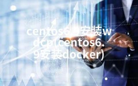 centos6.9安装wdcp(centos6.9安装docker)
