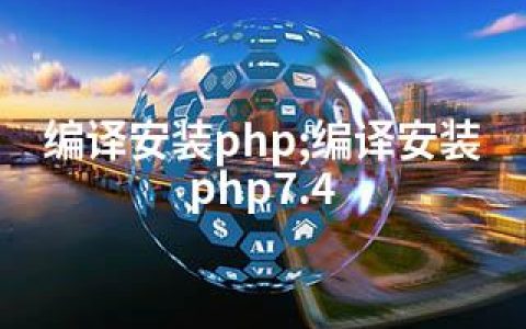 编译安装php;编译安装php7.4