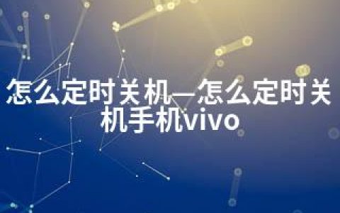 怎么定时关机—怎么定时关机手机vivo