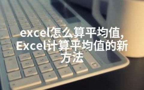 excel怎么算平均值,Excel计算平均值的新方法