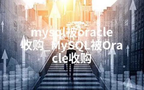 mysql被oracle收购_MySQL被Oracle收购