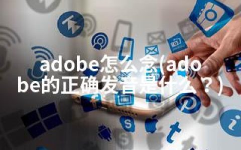 adobe怎么念(adobe的正确发音是什么？)