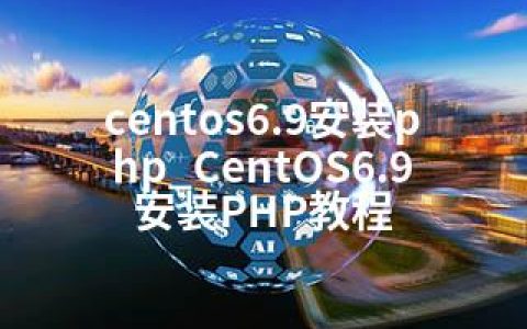 centos6.9安装php_CentOS6.9安装PHP教程