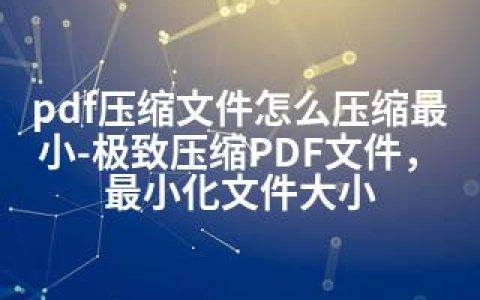 pdf压缩文件怎么压缩最小-压缩PDF文件，最小化文件大小