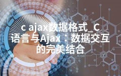 c ajax数据格式_C语言与Ajax：数据交互的完美结合