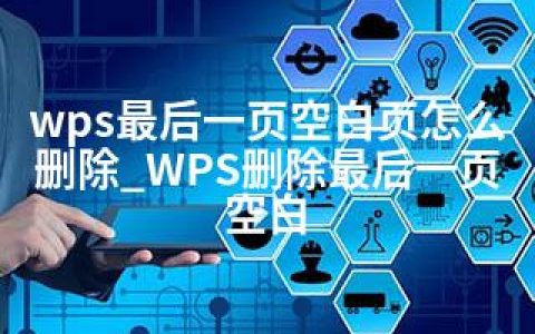 wps最后一页空白页怎么删除_WPS删除最后一页空白