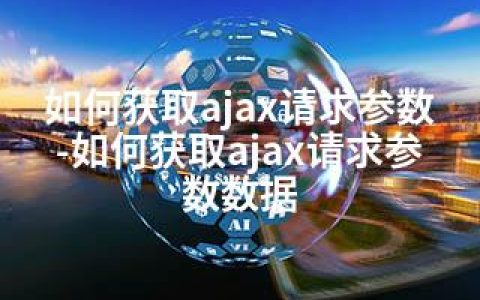 如何获取ajax请求参数-如何获取ajax请求参数数据