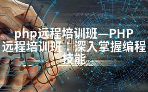 php远程培训班—PHP远程培训班：深入掌握编程技能