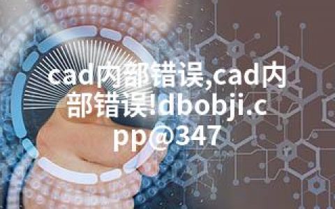 cad内部错误,cad内部错误!dbobji.cpp@347