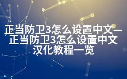 正当防卫3怎么设置中文—正当防卫3怎么设置中文 汉化教程一览