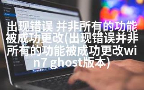 出现错误 并非所有的功能被成功更改(出现错误并非所有的功能被成功更改win7 ghost版本)