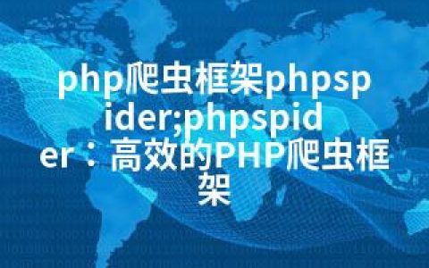 php爬虫框架phpspider;phpspider：高效的PHP爬虫框架