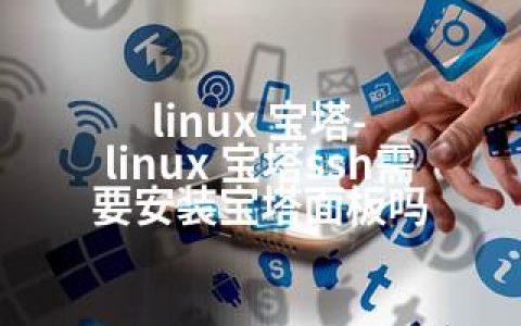 linux 宝塔-linux 宝塔ssh需要安装宝塔面板吗