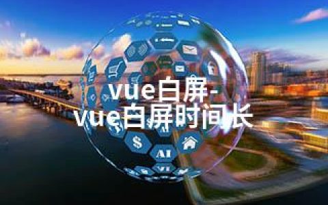 vue白屏-vue白屏时间长