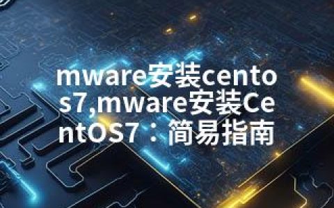 mware安装centos7,mware安装CentOS7：简易指南
