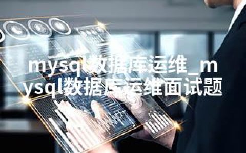 mysql数据库运维_mysql数据库运维面试题