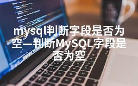 mysql判断字段是否为空—判断MySQL字段是否为空