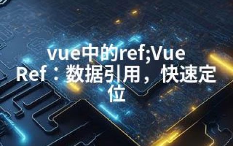vue中的ref;Vue Ref：数据引用，快速定位