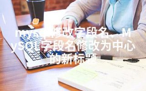mysql修改字段名、MySQL字段名修改为中心的新标题
