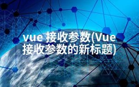 vue 接收参数(Vue接收参数的新标题)