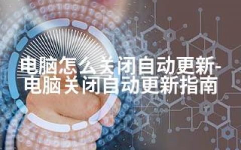 电脑怎么关闭自动更新-电脑关闭自动更新指南